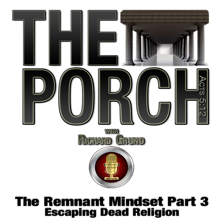 The Porch - The Remnant Mindset Part 3 Escaping Dead Religion