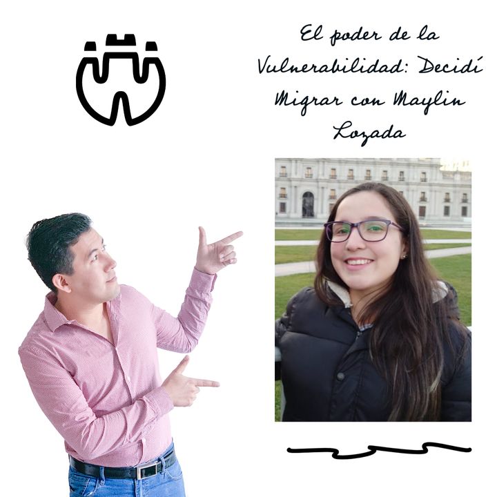 El poder de la Vulnerabilidad: Decidí Migrar con Maylin Lozada
