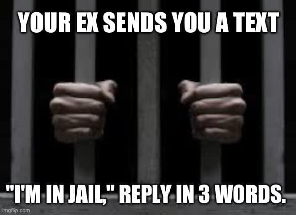 Dumb Ass Question: You're Ex Sends You a Text "I'm in Jail"