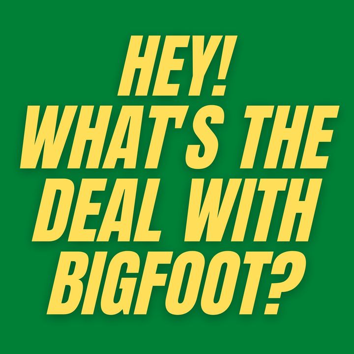 S1 E4 - What's The Deal With Bigfoot?