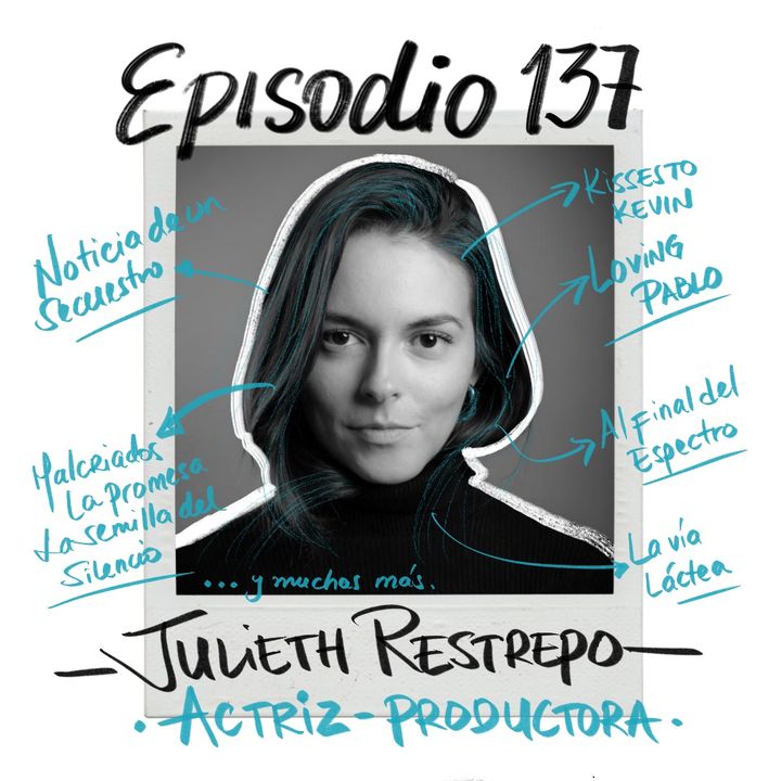 EP137: JULIETH RESTREPO / Actuar, producir y crear
