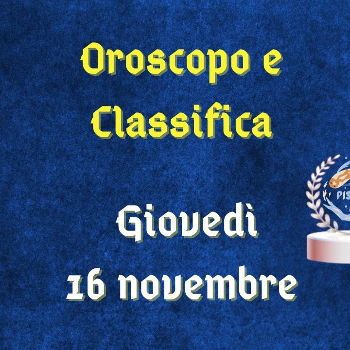 Oroscopo e classifica di giovedì 16 novembre 2023: Capricorno persuasivo, rivincite per il segno dei Pesci