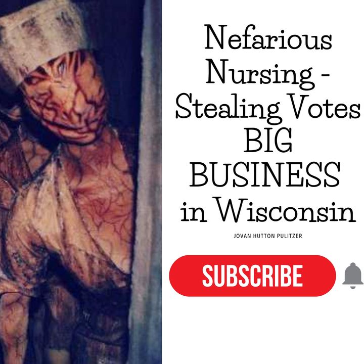 Nefarious Nursing - Stealing Votes BIG BUSINESS in Wisconsin