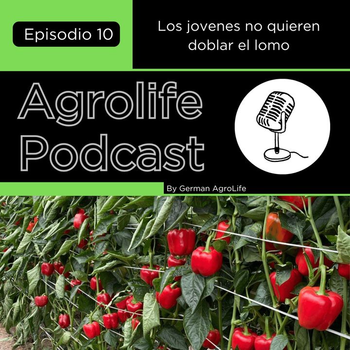 Agrolife Podcast #010 "Los jovenes no quieren doblar el lomo"