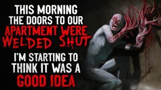"This morning the doors to our apartment complex were welded shut." Creepypasta