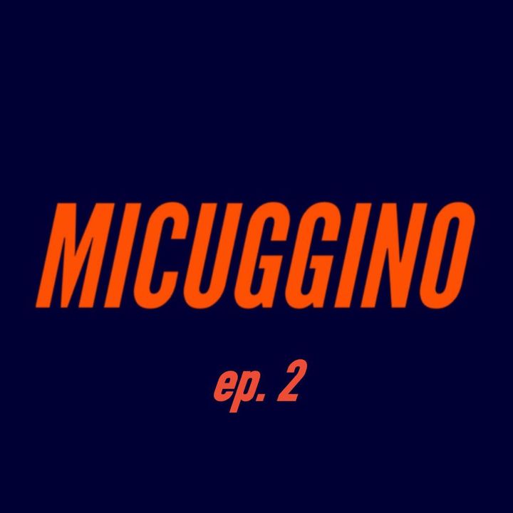 MICUGGINO (ep. 2)