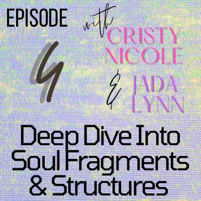 #4 Deep Dive Into Soul Fragments & Structures with Jada Lynn