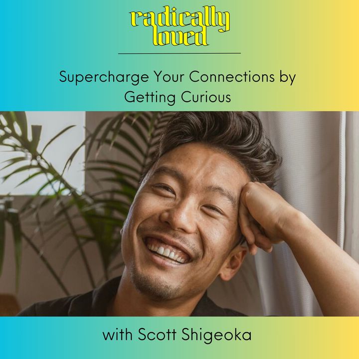Episode 524. Supercharge Your Connections by Getting Curious with Scott Shigeoka