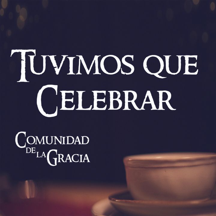 06 Nosotros tuvimos que Celebrar | La Comunidad de la Gracia | Pastor José Prado