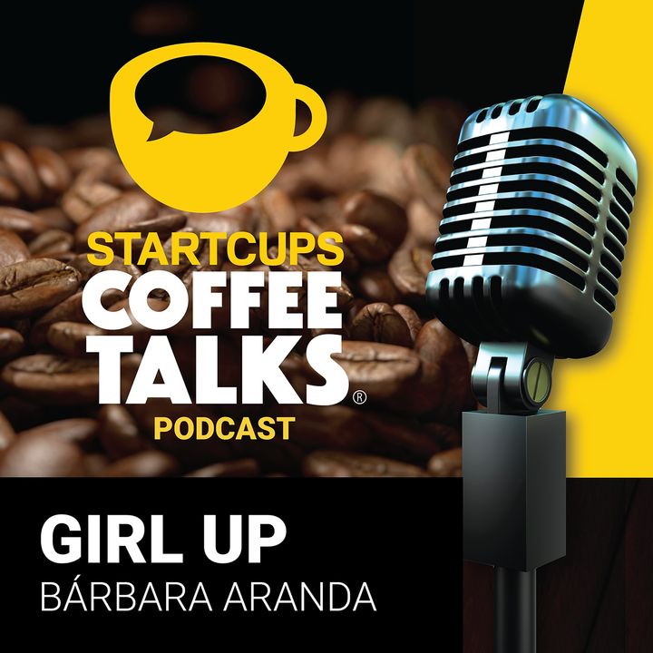 029 - Girl Up, Empoderando al mundo con las mujeres | STARTCUPS® COFFEE TALKS con Viviana Tapia