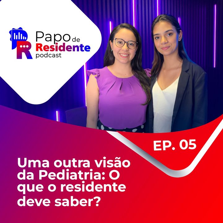 Papo de Residente - Uma outra visão da Pediatria: O que o residente deve saber? - EP. 05