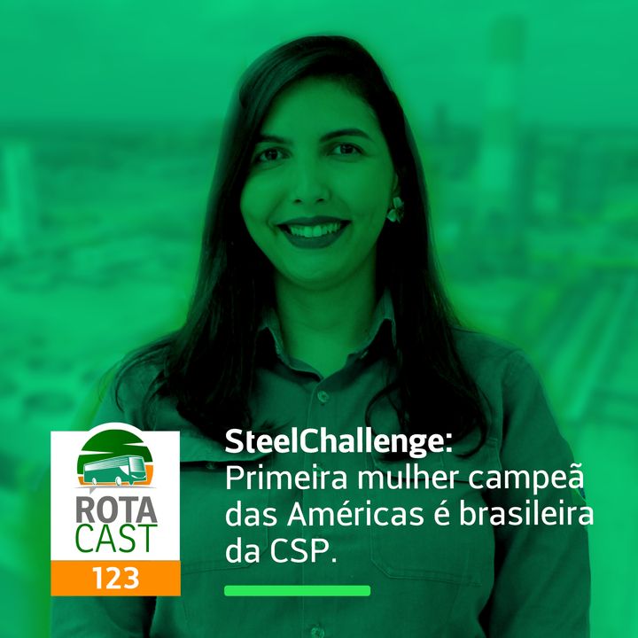 Campeã das Américas no Desafio Mundial do Aço é brasileira, nordestina, da CSP - RotaCast CSP #123