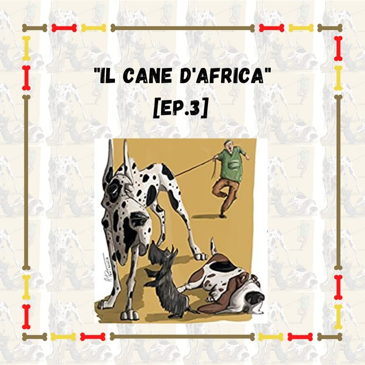"Il Cane d'Africa" [Ep. 3]