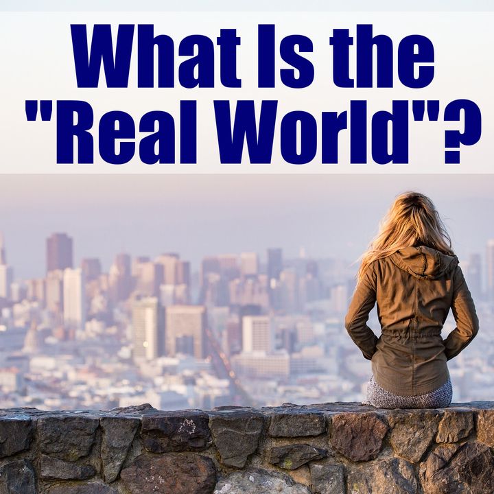 What is the “Real World”? – Is it a Mindset Result? – 02