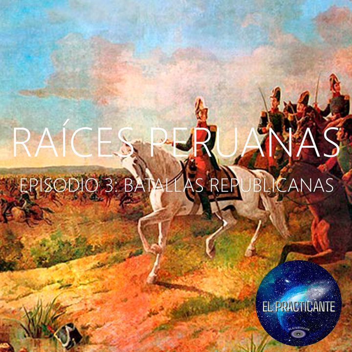 Raíces Peruanas Episodio 3 Batallas republicanas