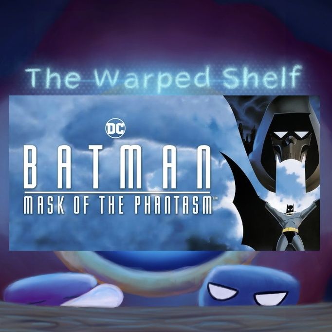 The Warped Shelf - Dark Night and Mask of the Phantasm