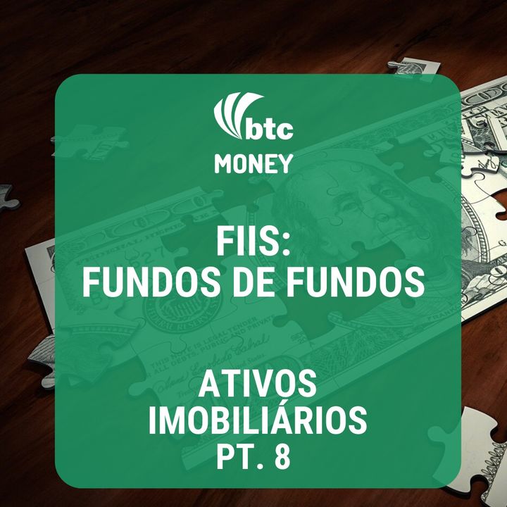 FIIs: Fundos de Fundos - Ativos Imobiliários pt. 8 | BTC Money #25