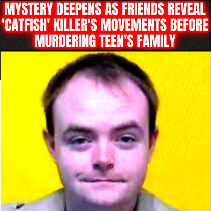 Mystery deepens as friends reveal 'catfish' killer's movements before murdering teen's family