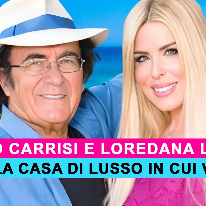 Albano Carrisi e Loredana Lecciso: Ecco La Casa Di Lusso In Cui Vivono!