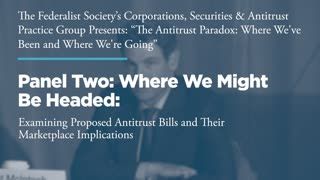 Panel Two: Where We Might Be Headed: Examining Proposed Antitrust Bills and Their Marketplace Implications
