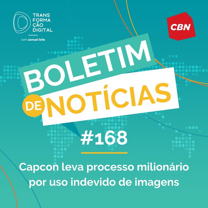 Transformação Digital CBN - Boletim de Notícias #168 - Capcon leva processo milionário por uso indevido de imagens