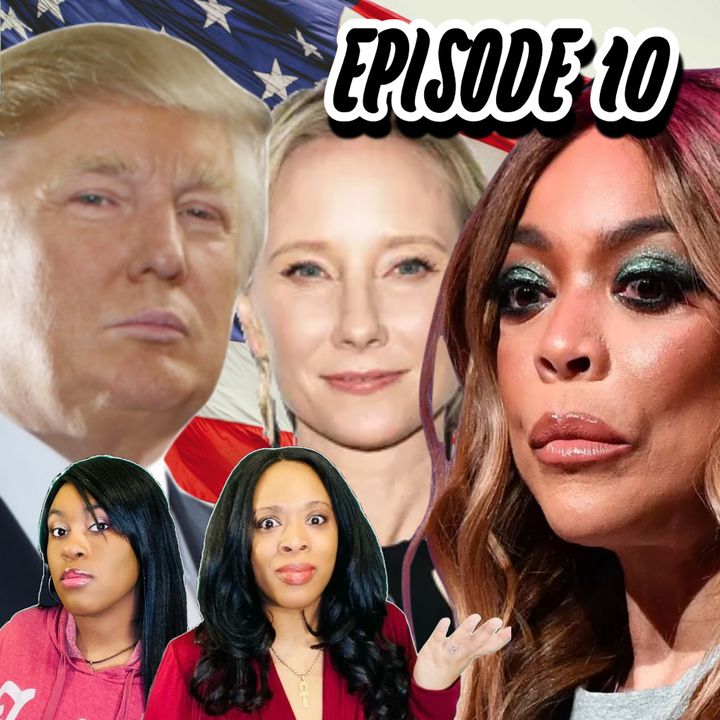 Episode 10- Hot Topics Donald Trump Rant, Anne Heche Dead, Wendy Williams WTH
