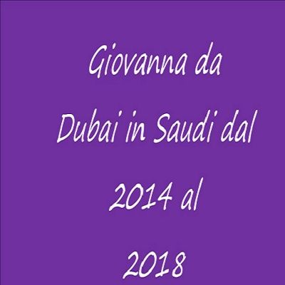 Giovanna da Dubai in Saudi 2014/2018 Tempo vissuto in Arabia Saudita - intervista