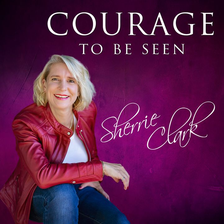 Courage To Be Seen with Sherrie Clark