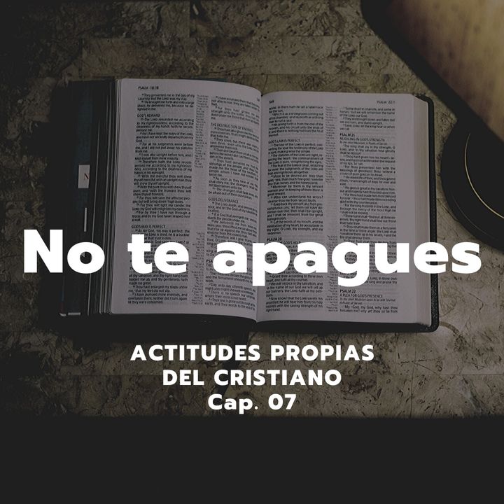 NO TE APAGUES | Actitudes propias del cristiano, Cap. 07 | Ps. Emmanuel Contreras