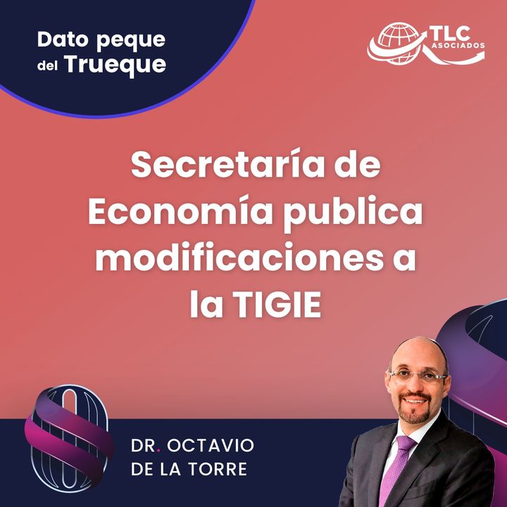 E192 Dato Peque del Trueque: Secretaría de Economía publica modificaciones a la TIGIE