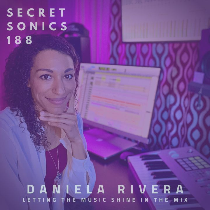 Secret Sonics 188 - Daniela Rivera - Letting the Music Shine in the Mix