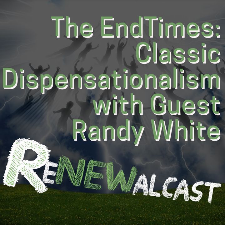 The Endtimes: Classic Dispensationalism with guest Randy White