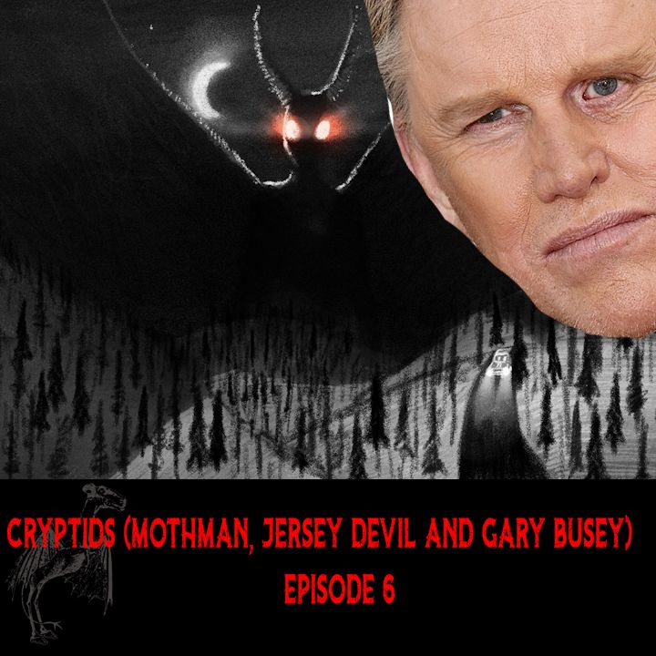 Cryptids (Mothman, Jersey Devil and Gary Busey) - Episode 6
