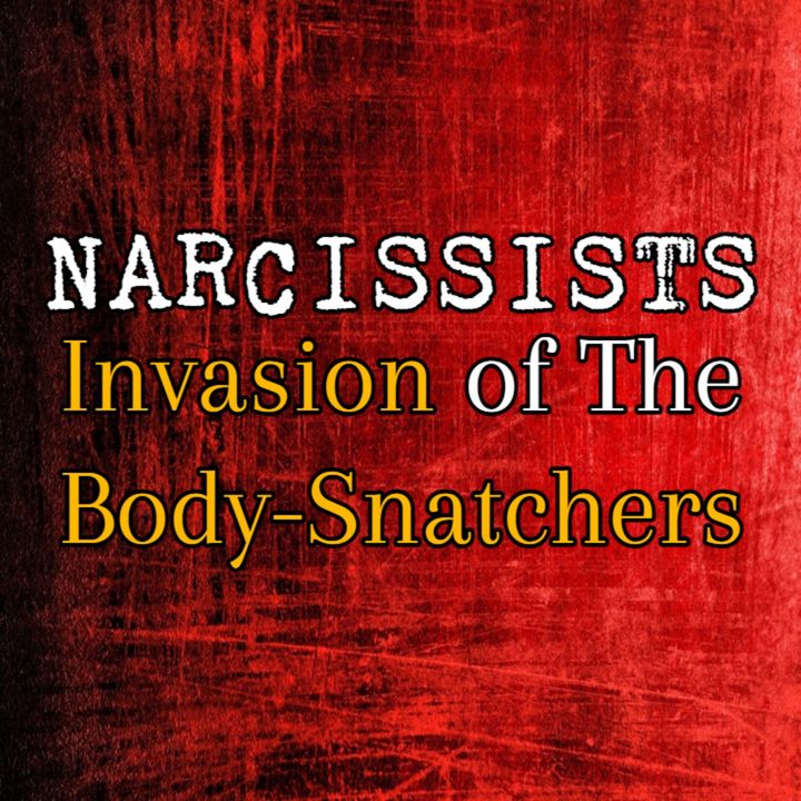 Episode 230: Narcissists: Invasion of The Body Snatchers