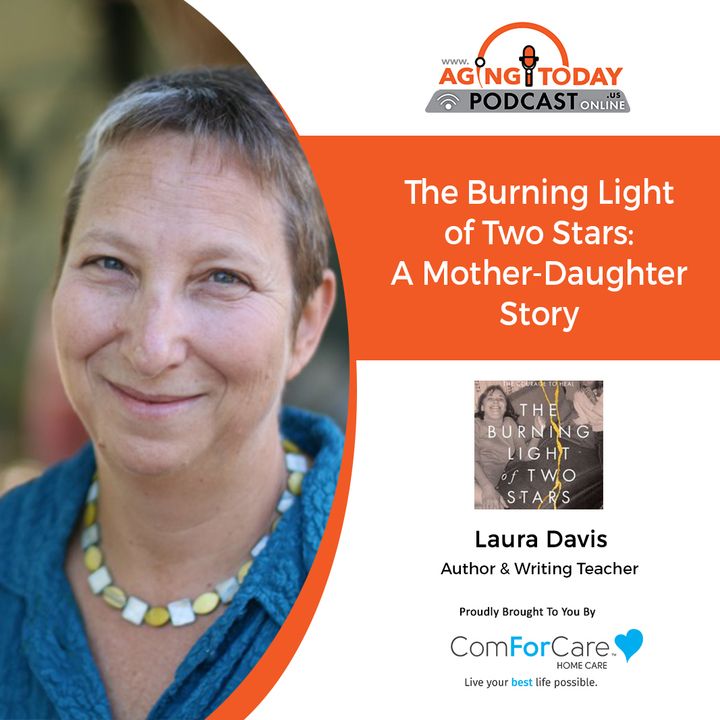 9/27/21: Laura Davis, author, and writing teacher | A TUMULTUOUS MOTHER-DAUGHTER STORY | Aging Today with Mark Turnbull