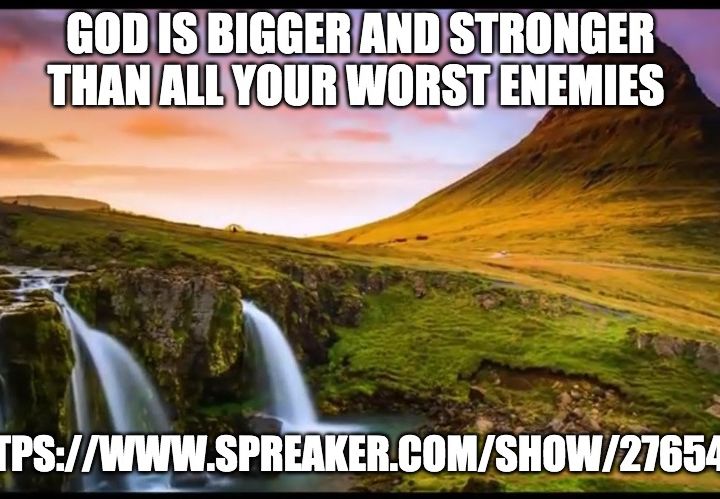 God Is Bigger And Stronger Than All Your Worst Enemies