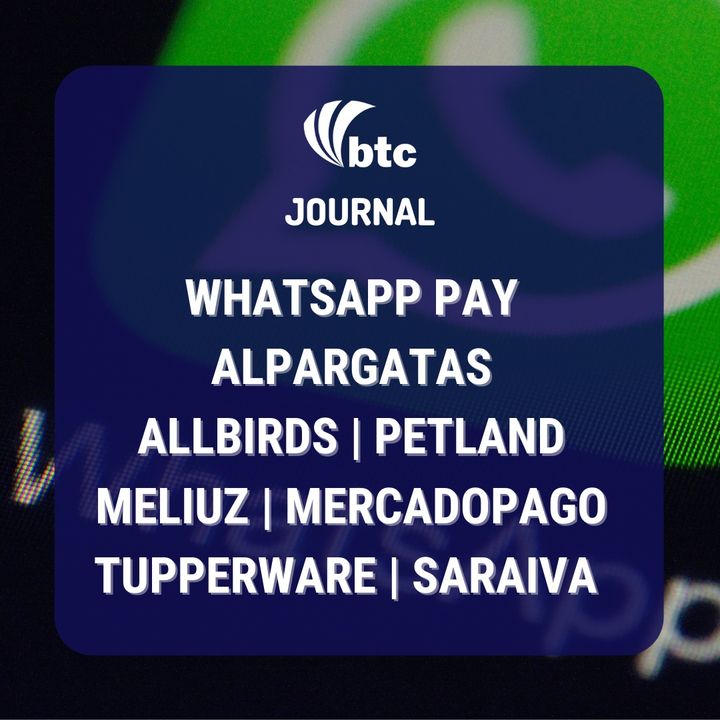WhatsApp Pay, Alpargatas, Allbirds, Tupperware, Petland, Meliuz e MercadoPago | Journal 06/05/21