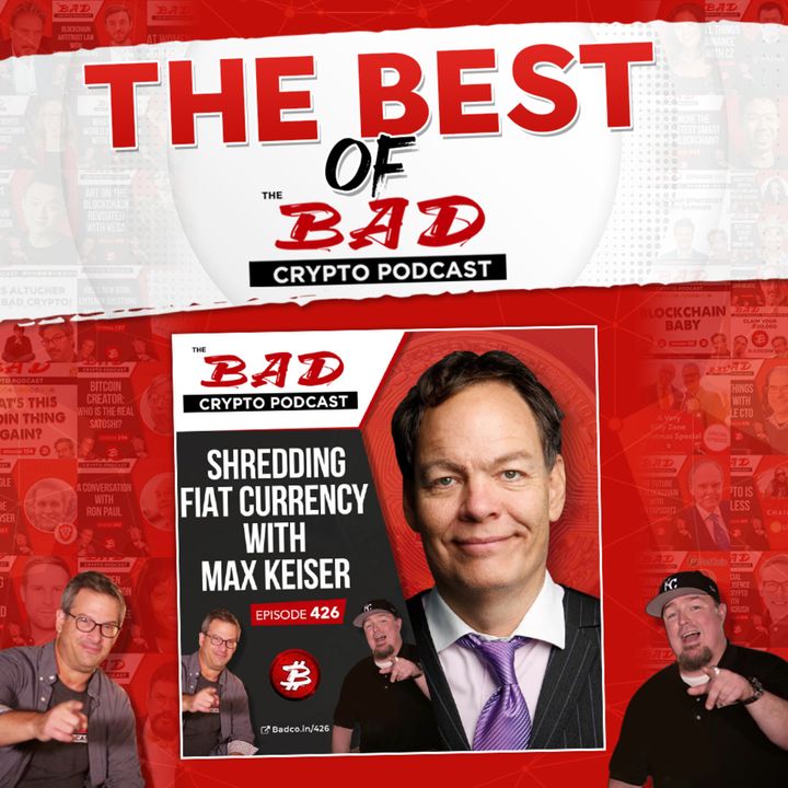 Best of The Bad Crypto Podcast: Shredding Fiat Currency with Max Keiser