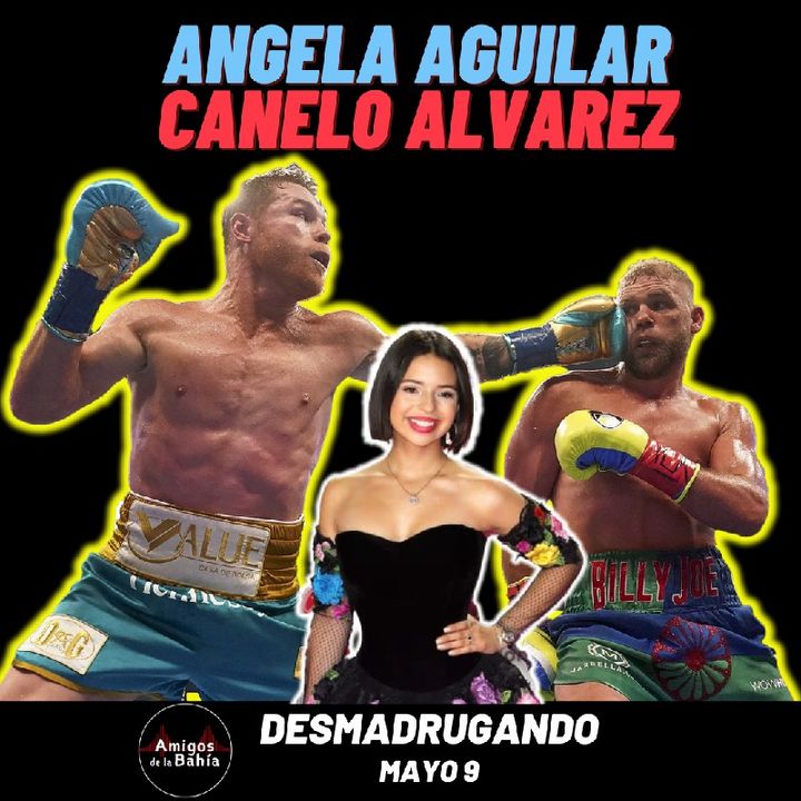 25. DÍA DE LAS MADRES, Canelo Alvarez, Angela Aguilar,| DESMADRUGANDO Mayo 10, 2021