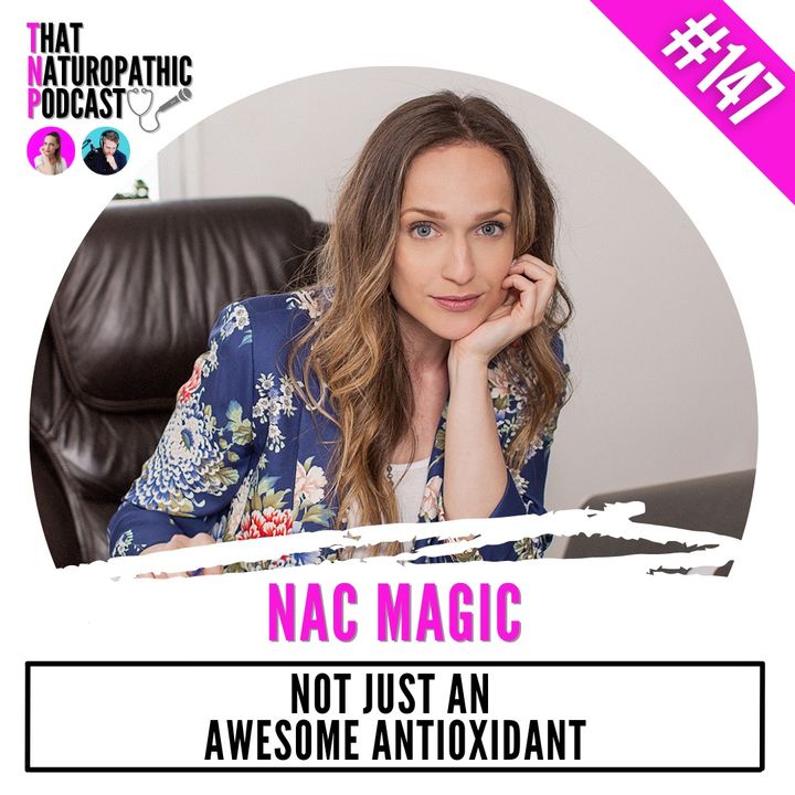147: NAC Magic - Not Just an Awesome Antioxidant