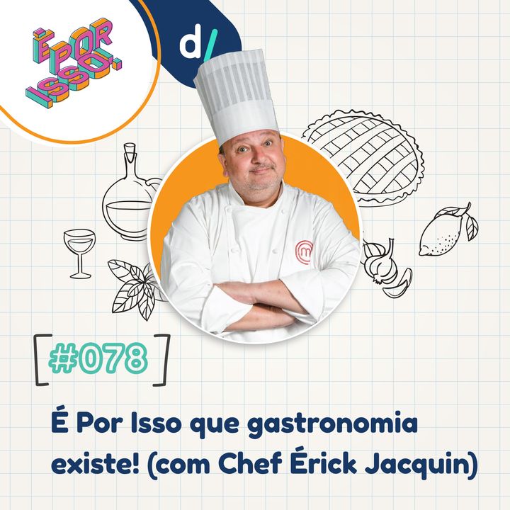 É Por Isso! #78 - É Por Isso que gastronomia existe! 👨‍🍳👩‍🍳🍽️ (com Chef Érick Jacquin)