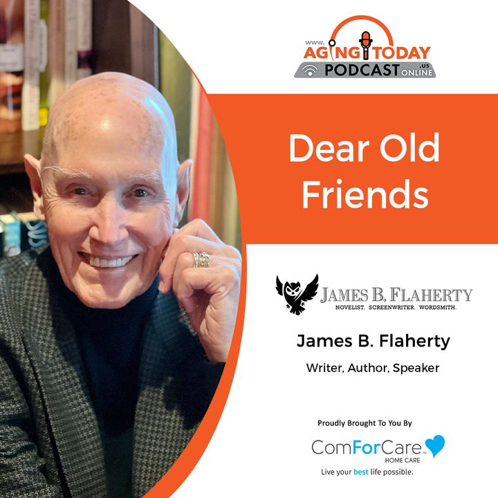 4/25/22: James B Flaherty| Dear Old Friends | Aging Today with Mark Turnbull from ComForCare Portland