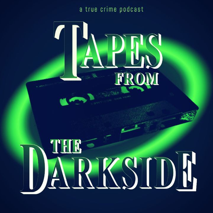 Tapes from the Darkside: a true crime podcast