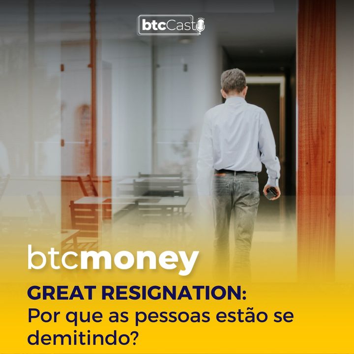 Great Resignation: por que as pessoas estão se demitindo? | BTC Money #114