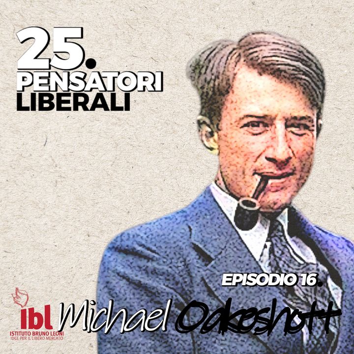 #16: Michael Oakeshott, con Giovanni Giorgini - 25 Pensatori Liberali