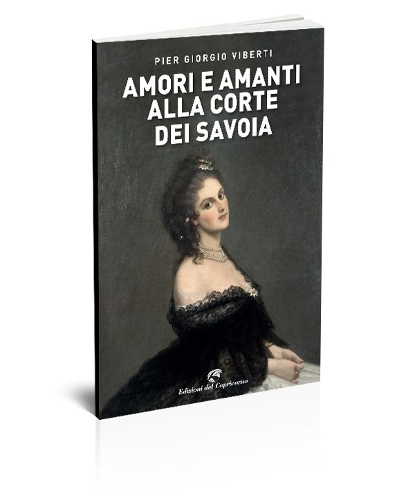 Pier Giorgio Viberti "Amori e amanti alla corte dei Savoia"