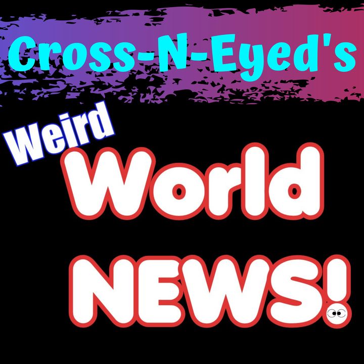 Cross-N-Eyed's Weird World News Podcast