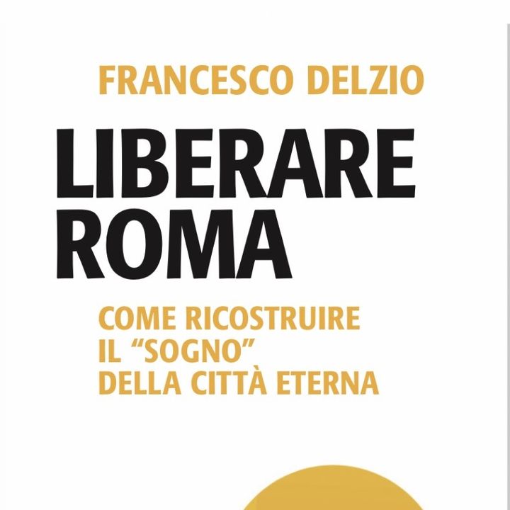Francesco Delzio "Liberare Roma"