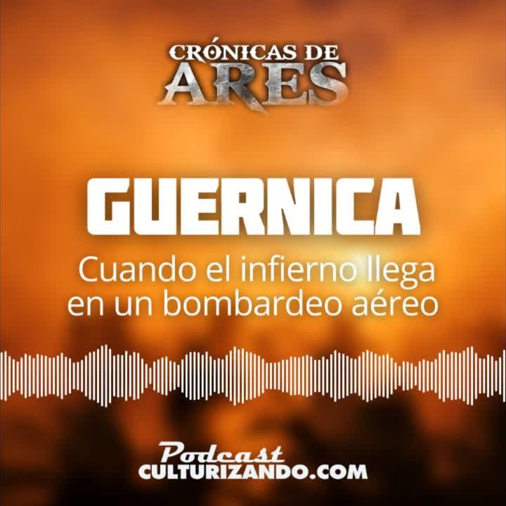 E49 • Guernica: Cuando el infierno llega en un bombardeo aéreo • Historia Bélica • Culturizando 
