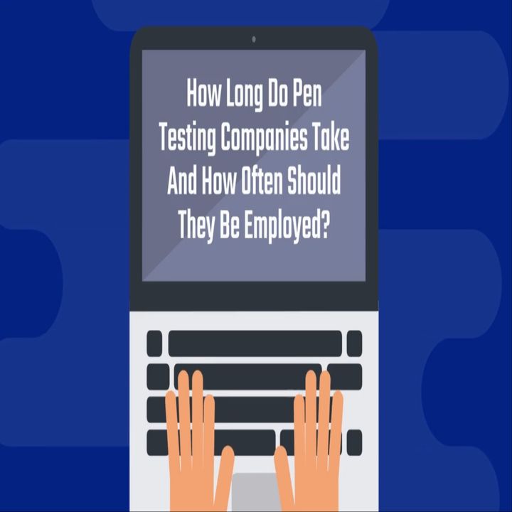 How Long Do Pen Testing Companies Take And How Often Should They Be Employed?